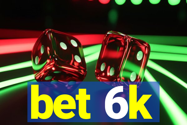 bet 6k